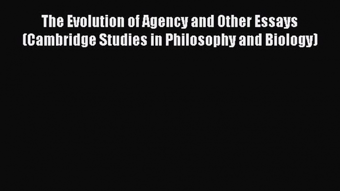 Read The Evolution of Agency and Other Essays (Cambridge Studies in Philosophy and Biology)