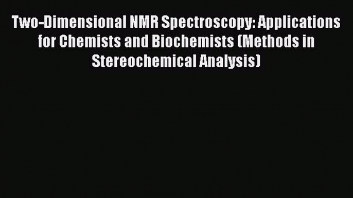 Download Two-Dimensional NMR Spectroscopy: Applications for Chemists and Biochemists (Methods