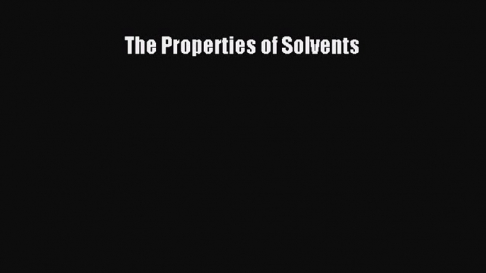 PDF The Properties of Solvents  Read Online