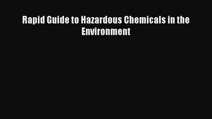 Download Rapid Guide to Hazardous Chemicals in the Environment Free Books