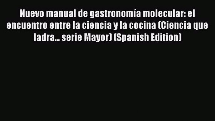 Download Nuevo manual de gastronomía molecular: el encuentro entre la ciencia y la cocina (Ciencia