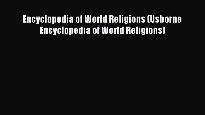 Download Encyclopedia of World Religions (Usborne Encyclopedia of World Religions) PDF Online