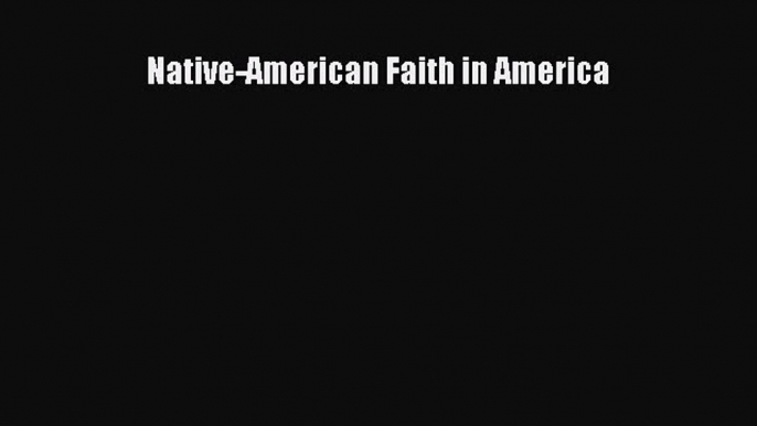 Read Native-American Faith in America Ebook Free