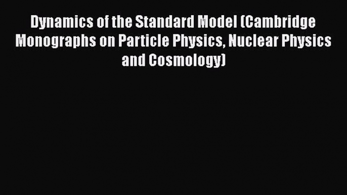 [PDF] Dynamics of the Standard Model (Cambridge Monographs on Particle Physics Nuclear Physics