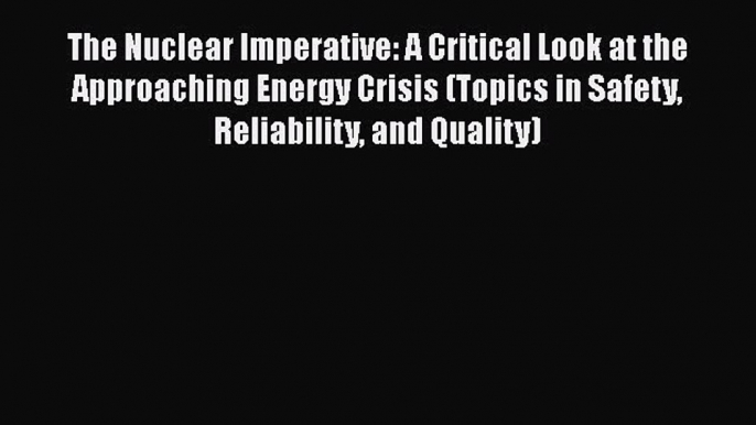 [Download] The Nuclear Imperative: A Critical Look at the Approaching Energy Crisis (Topics