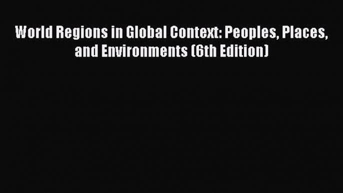 Download World Regions in Global Context: Peoples Places and Environments (6th Edition)  EBook