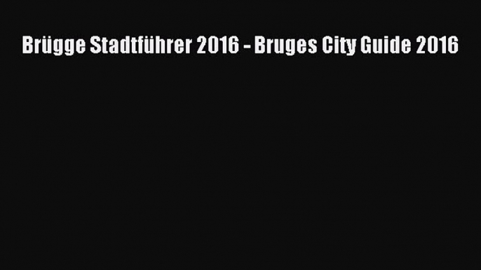 Download Brügge Stadtführer 2016 - Bruges City Guide 2016  Read Online