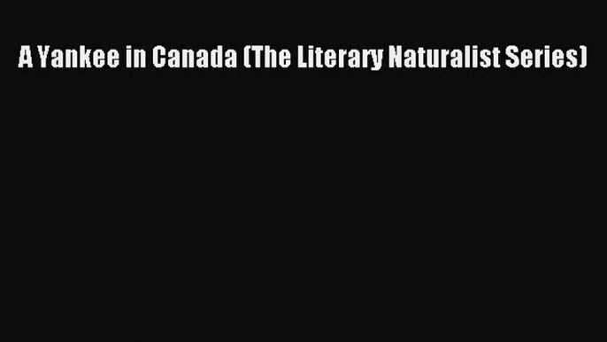 PDF A Yankee in Canada (The Literary Naturalist Series)  EBook