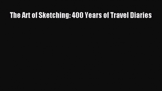 PDF The Art of Sketching: 400 Years of Travel Diaries  EBook