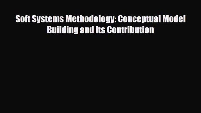 [PDF] Soft Systems Methodology: Conceptual Model Building and Its Contribution [PDF] Online