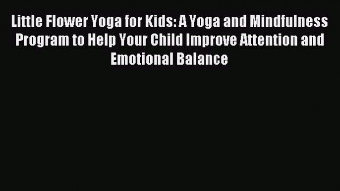 Read Little Flower Yoga for Kids: A Yoga and Mindfulness Program to Help Your Child Improve