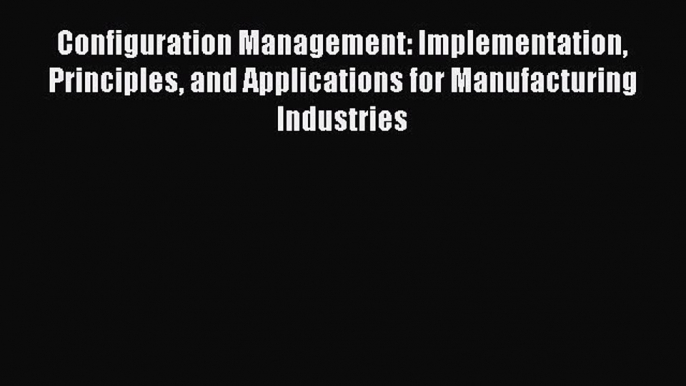 [Read book] Configuration Management: Implementation Principles and Applications for Manufacturing