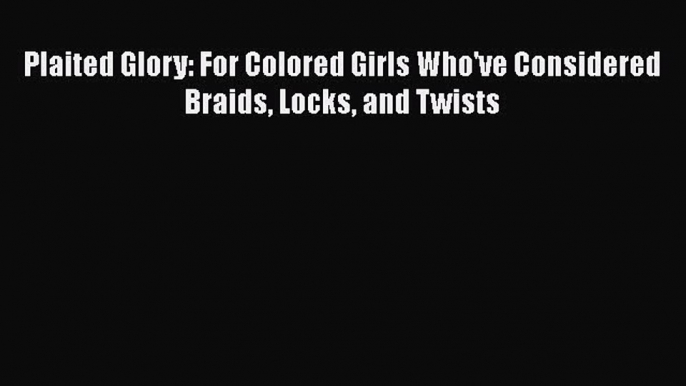 [Read Book] Plaited Glory: For Colored Girls Who've Considered Braids Locks and Twists  EBook