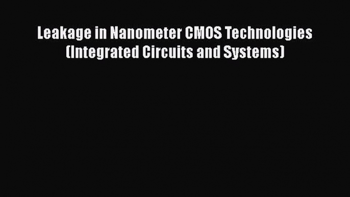 [Read Book] Leakage in Nanometer CMOS Technologies (Integrated Circuits and Systems)  EBook