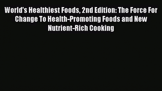 Read World's Healthiest Foods 2nd Edition: The Force For Change To Health-Promoting Foods and