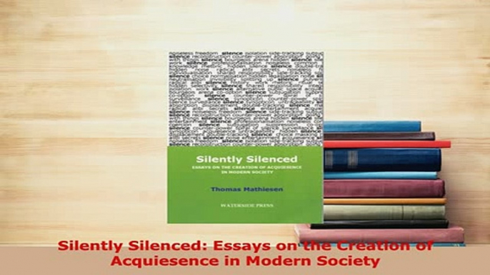 PDF  Silently Silenced Essays on the Creation of Acquiesence in Modern Society  Read Online