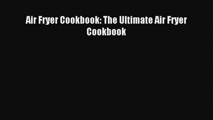 Read Air Fryer Cookbook: The Ultimate Air Fryer Cookbook PDF Online