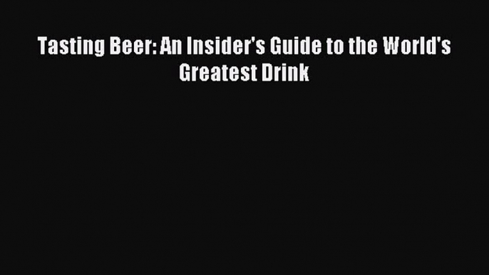 Read Tasting Beer: An Insider's Guide to the World's Greatest Drink Ebook Free