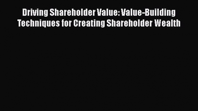 [Read book] Driving Shareholder Value: Value-Building Techniques for Creating Shareholder Wealth