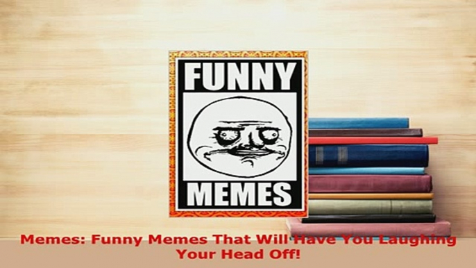 Download  Memes Funny Memes That Will Have You Laughing Your Head Off  EBook