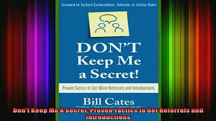 READ book  Dont Keep Me A Secret Proven Tactics to Get Referrals and Introductions  DOWNLOAD ONLINE