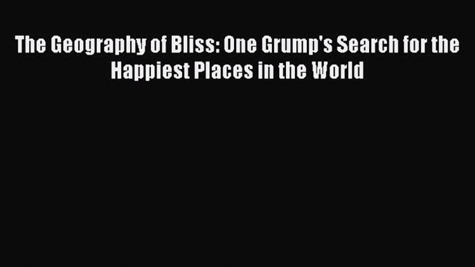 Read The Geography of Bliss: One Grump's Search for the Happiest Places in the World Ebook