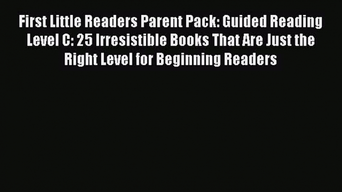 Read First Little Readers Parent Pack: Guided Reading Level C: 25 Irresistible Books That Are