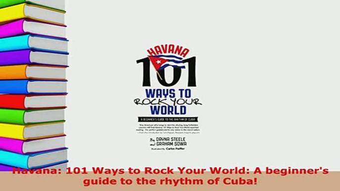 PDF  Havana 101 Ways to Rock Your World A beginners guide to the rhythm of Cuba Download Full Ebook