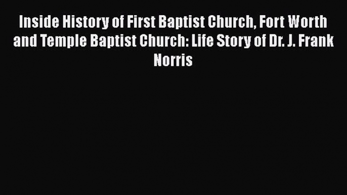 Ebook Inside History of First Baptist Church Fort Worth and Temple Baptist Church: Life Story