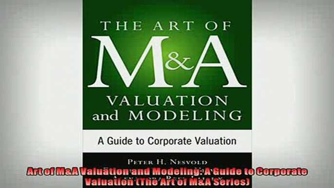 FREE PDF  Art of MA Valuation and Modeling A Guide to Corporate Valuation The Art of MA Series  BOOK ONLINE