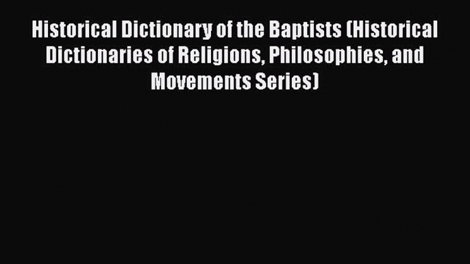 Book Historical Dictionary of the Baptists (Historical Dictionaries of Religions Philosophies