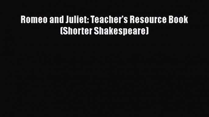 [PDF] Romeo and Juliet: Teacher's Resource Book (Shorter Shakespeare) [Read] Full Ebook