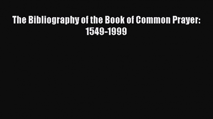 [PDF] The Bibliography of the Book of Common Prayer: 1549-1999 [Read] Full Ebook