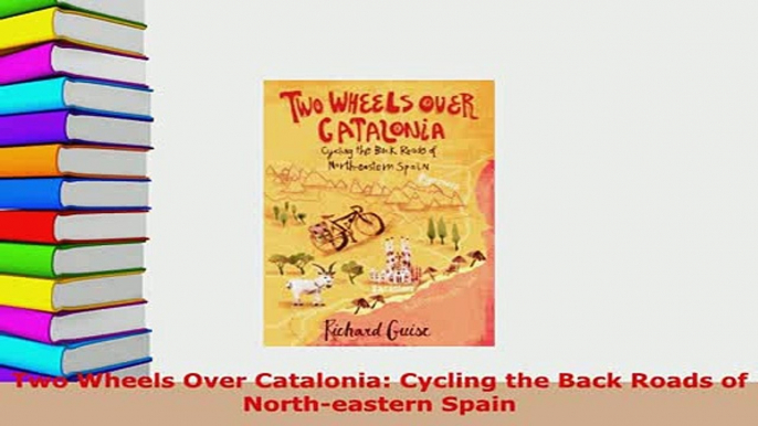PDF  Two Wheels Over Catalonia Cycling the Back Roads of Northeastern Spain Download Online