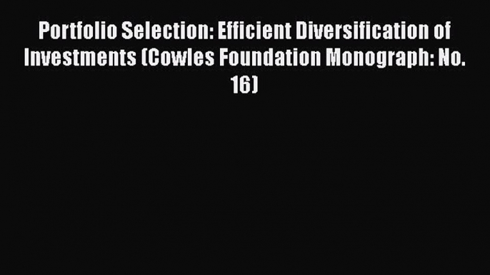 [Read book] Portfolio Selection: Efficient Diversification of Investments (Cowles Foundation