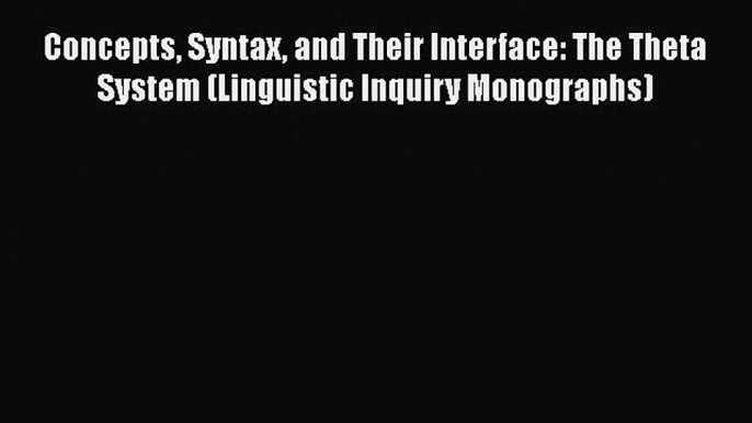 PDF Concepts Syntax and Their Interface: The Theta System (Linguistic Inquiry Monographs) Free