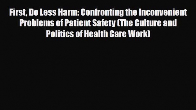 PDF First Do Less Harm: Confronting the Inconvenient Problems of Patient Safety (The Culture