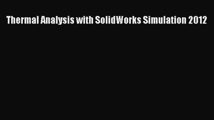 [PDF] Thermal Analysis with SolidWorks Simulation 2012 Read Full Ebook