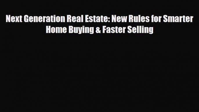 [PDF] Next Generation Real Estate: New Rules for Smarter Home Buying & Faster Selling Read