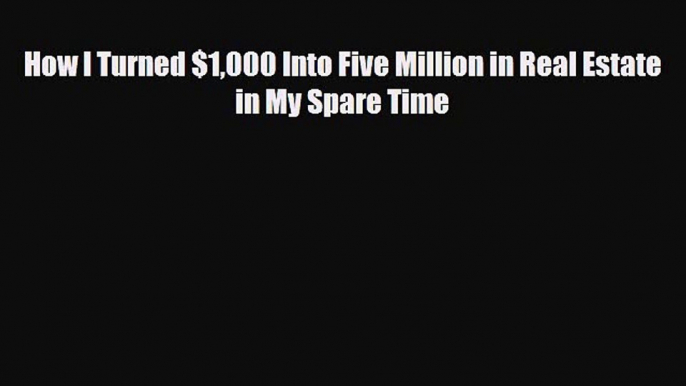 [PDF] How I Turned $1000 Into Five Million in Real Estate in My Spare Time Download Full Ebook