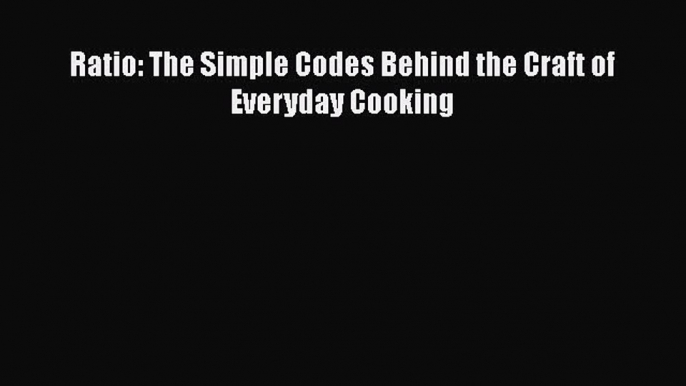 Download Ratio: The Simple Codes Behind the Craft of Everyday Cooking Free Books