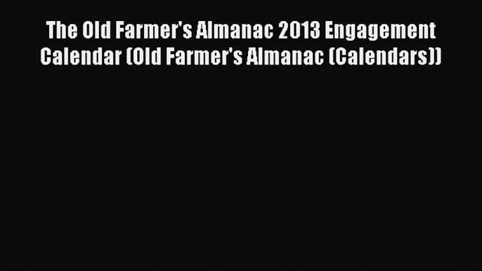 Download The Old Farmer's Almanac 2013 Engagement Calendar (Old Farmer's Almanac (Calendars))