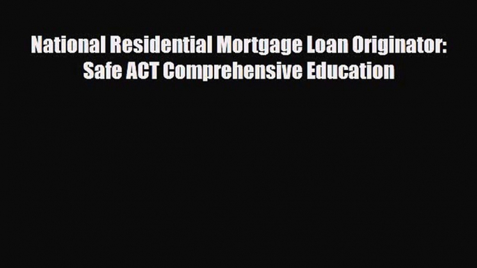 [PDF] National Residential Mortgage Loan Originator: Safe ACT Comprehensive Education Read