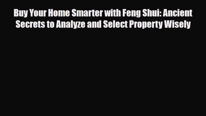 [PDF] Buy Your Home Smarter with Feng Shui: Ancient Secrets to Analyze and Select Property