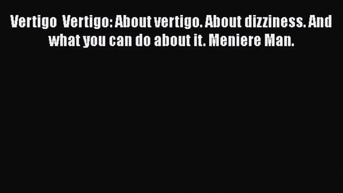 [PDF] Vertigo  Vertigo: About vertigo. About dizziness. And what you can do about it. Meniere