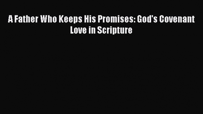 Read A Father Who Keeps His Promises: God's Covenant Love in Scripture Ebook Free