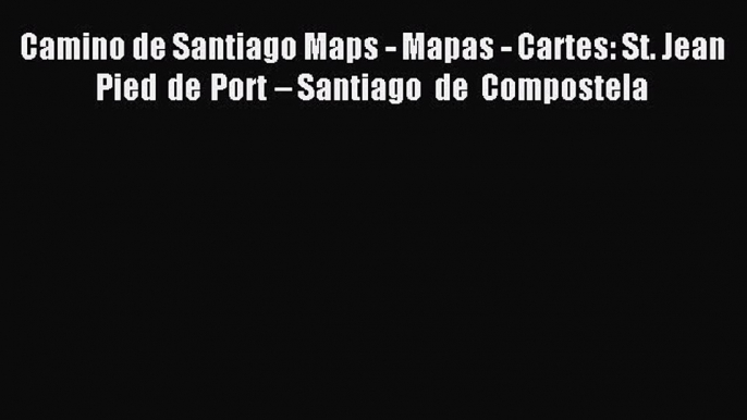 Read Camino de Santiago Maps - Mapas - Cartes: St. Jean Pied de Port – Santiago de Compostela