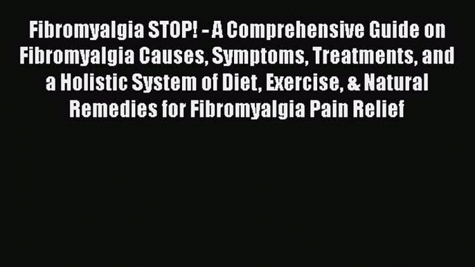 [PDF] Fibromyalgia STOP! - A Comprehensive Guide on Fibromyalgia Causes Symptoms Treatments