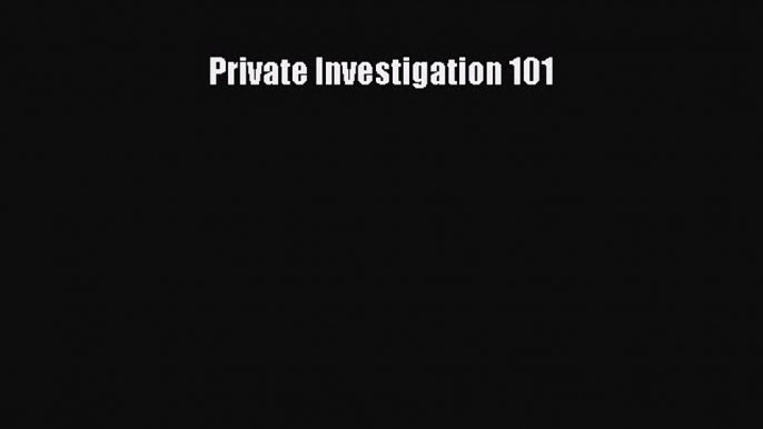 [PDF] Private Investigation 101 [Download] Full Ebook