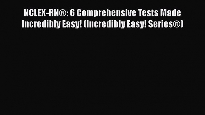 [PDF] NCLEX-RN®: 6 Comprehensive Tests Made Incredibly Easy! (Incredibly Easy! Series®) [Read]